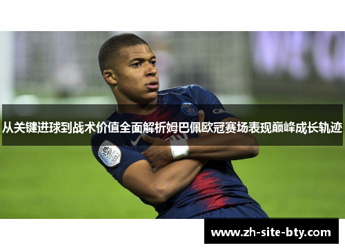 从关键进球到战术价值全面解析姆巴佩欧冠赛场表现巅峰成长轨迹