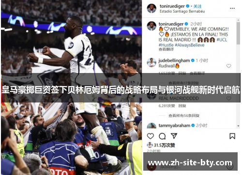 皇马豪掷巨资签下贝林厄姆背后的战略布局与银河战舰新时代启航