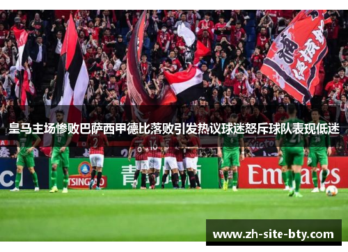 皇马主场惨败巴萨西甲德比落败引发热议球迷怒斥球队表现低迷 皇马主场惨败巴萨西甲德比落败引发热议球迷怒斥球队表现低迷