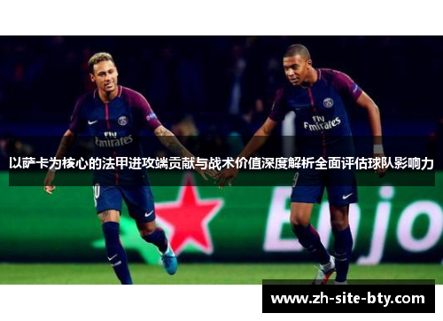 以萨卡为核心的法甲进攻端贡献与战术价值深度解析全面评估球队影响力